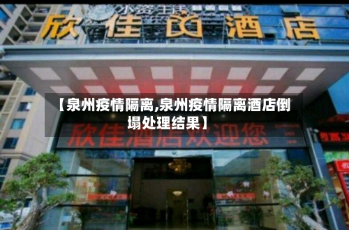 【泉州疫情隔离,泉州疫情隔离酒店倒塌处理结果】-第3张图片