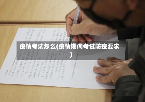 疫情考试怎么(疫情期间考试防疫要求)