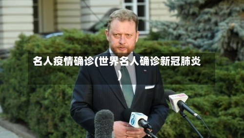 名人疫情确诊(世界名人确诊新冠肺炎)