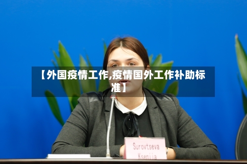 【外国疫情工作,疫情国外工作补助标准】-第2张图片