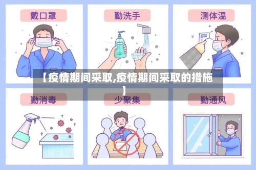 【疫情期间采取,疫情期间采取的措施】-第2张图片