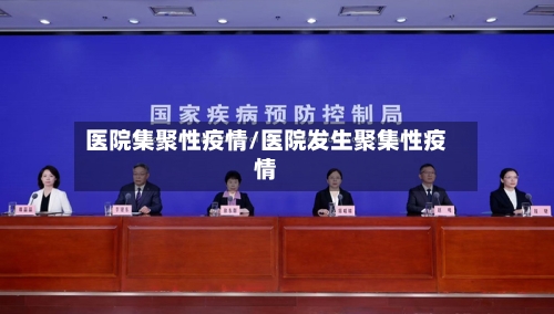 医院集聚性疫情/医院发生聚集性疫情-第3张图片