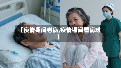 【疫情期间老病,疫情期间看病难】