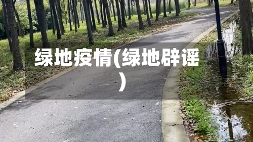 绿地疫情(绿地辟谣)