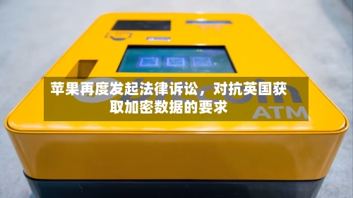 苹果再度发起法律诉讼，对抗英国获取加密数据的要求-第2张图片