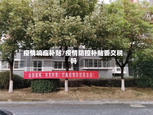 疫情响应补贴/疫情防控补贴要交税吗-第2张图片