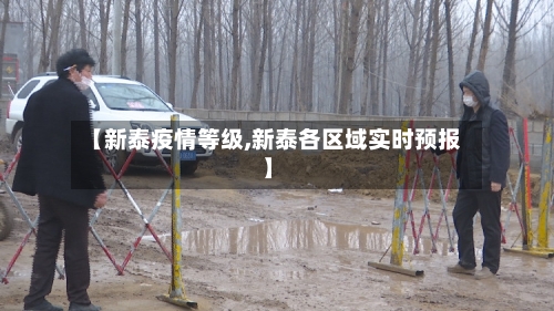 【新泰疫情等级,新泰各区域实时预报】