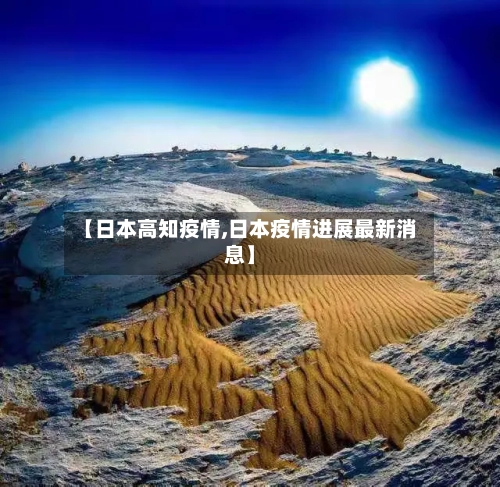 【日本高知疫情,日本疫情进展最新消息】