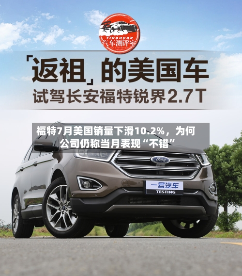 福特7月美国销量下滑10.2%，为何公司仍称当月表现“不错”-第2张图片