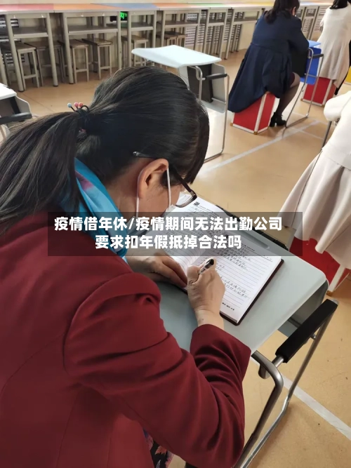 疫情借年休/疫情期间无法出勤公司要求扣年假抵掉合法吗