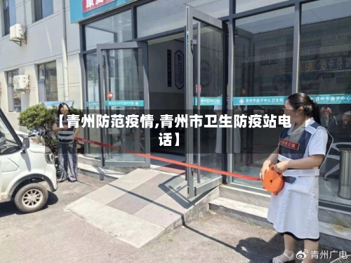 【青州防范疫情,青州市卫生防疫站电话】-第2张图片