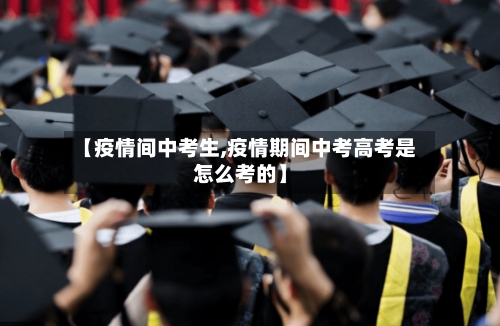 【疫情间中考生,疫情期间中考高考是怎么考的】-第2张图片