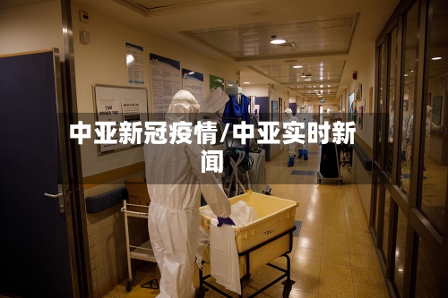 中亚新冠疫情/中亚实时新闻-第2张图片