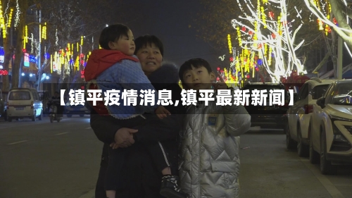 【镇平疫情消息,镇平最新新闻】-第2张图片