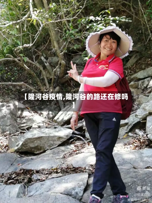 【隆河谷疫情,隆河谷的路还在修吗】-第3张图片