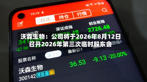 沃森生物：公司将于2026年8月12日召开2026年第三次临时股东会-第3张图片