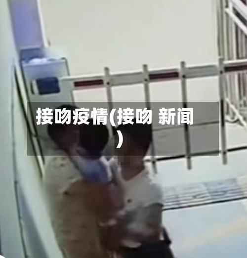 接吻疫情(接吻 新闻)