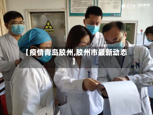【疫情青岛胶州,胶州市最新动态】-第2张图片
