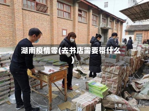 湖南疫情零(去书店需要带什么)