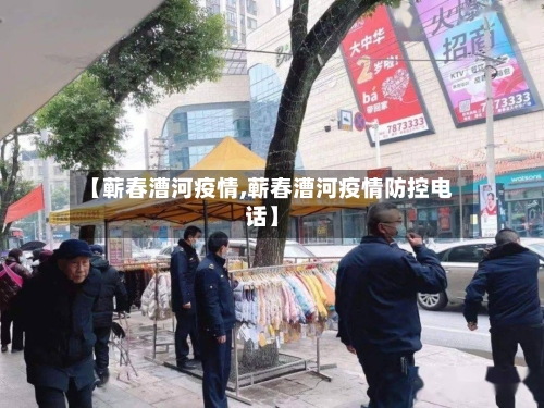 【蕲春漕河疫情,蕲春漕河疫情防控电话】-第2张图片