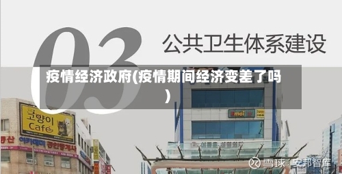 疫情经济政府(疫情期间经济变差了吗)