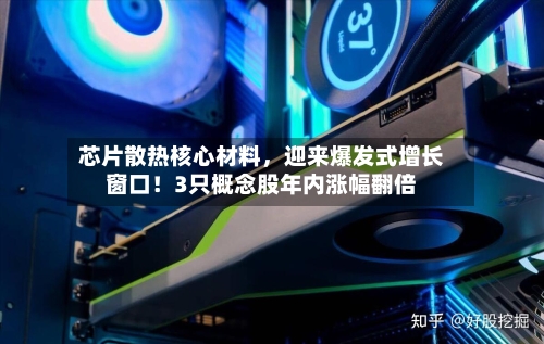 芯片散热核心材料，迎来爆发式增长窗口！3只概念股年内涨幅翻倍-第2张图片