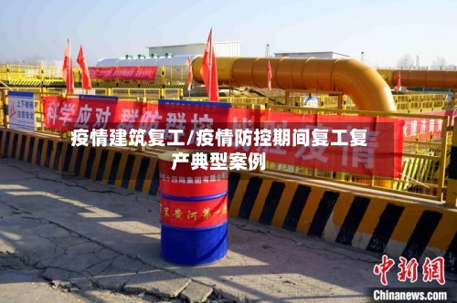 疫情建筑复工/疫情防控期间复工复产典型案例