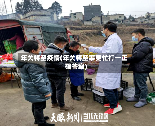年关将至疫情(年关将至事更忙打一正确答案)