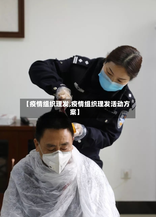 【疫情组织理发,疫情组织理发活动方案】-第3张图片
