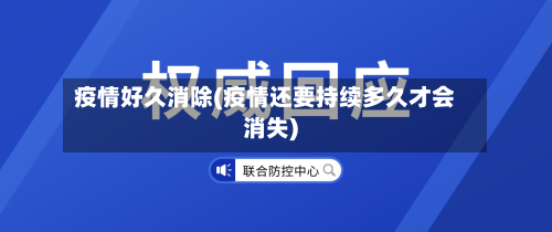 疫情好久消除(疫情还要持续多久才会消失)