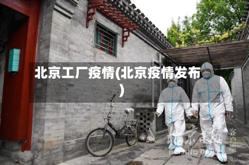 北京工厂疫情(北京疫情发布)