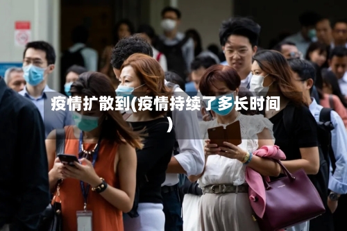 疫情扩散到(疫情持续了多长时间)