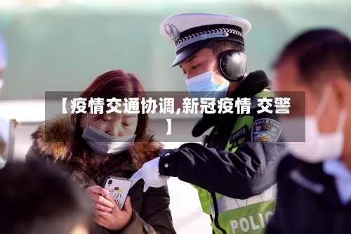 【疫情交通协调,新冠疫情 交警】-第3张图片