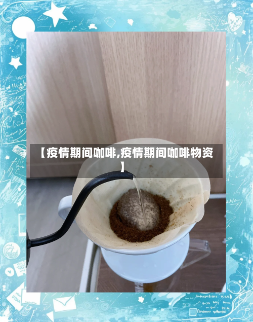 【疫情期间咖啡,疫情期间咖啡物资】-第2张图片