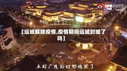【运城解除疫情,疫情期间运城封城了吗】