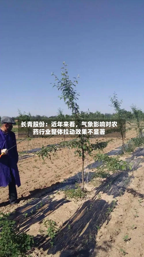 长青股份：近年来看，气象影响对农药行业整体拉动效果不显著