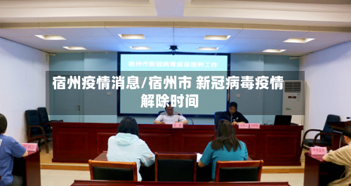 宿州疫情消息/宿州市 新冠病毒疫情 解除时间-第2张图片