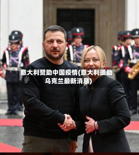 意大利赞助中国疫情(意大利援助乌克兰最新消息)