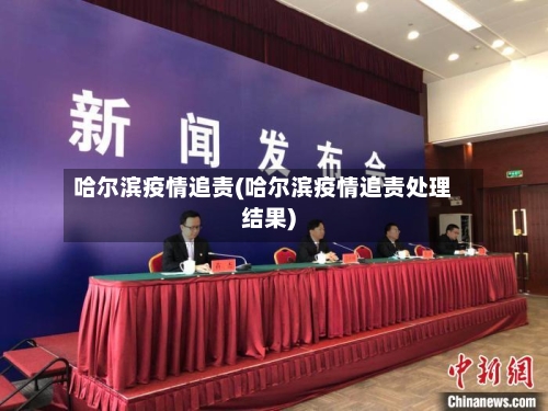 哈尔滨疫情追责(哈尔滨疫情追责处理结果)