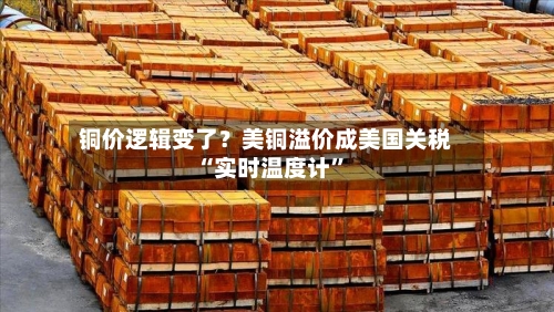 铜价逻辑变了？美铜溢价成美国关税“实时温度计	”-第2张图片