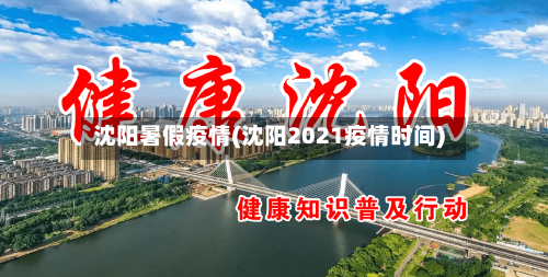 沈阳暑假疫情(沈阳2021疫情时间)-第3张图片