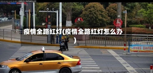 疫情全路红灯(疫情全路红灯怎么办)