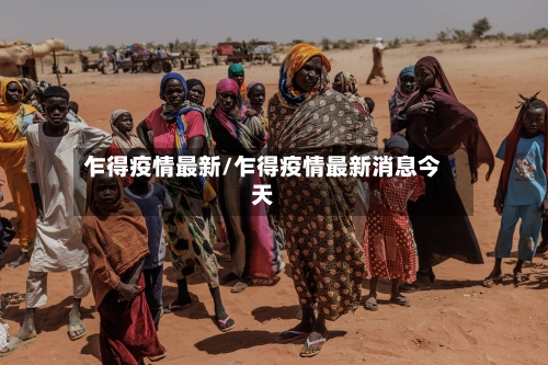 乍得疫情最新/乍得疫情最新消息今天
