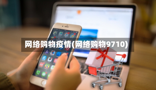 网络购物疫情(网络购物9710)