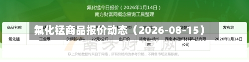 氟化锰商品报价动态（2026-08-15）-第3张图片