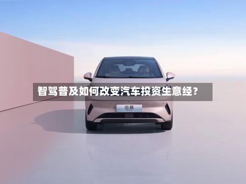 智驾普及如何改变汽车投资生意经？