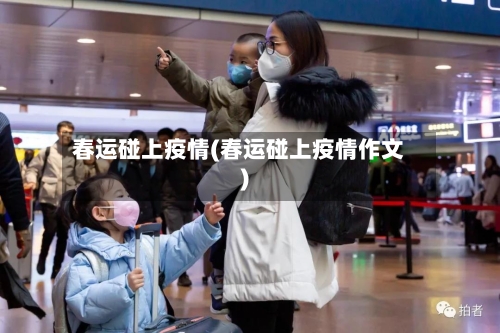 春运碰上疫情(春运碰上疫情作文)