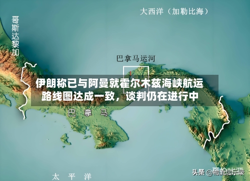 伊朗称已与阿曼就霍尔木兹海峡航运路线图达成一致，谈判仍在进行中-第2张图片