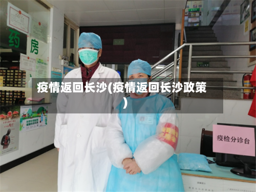 疫情返回长沙(疫情返回长沙政策)