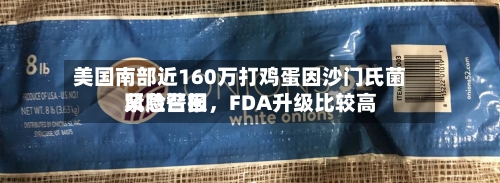 美国南部近160万打鸡蛋因沙门氏菌紧急召回，FDA升级比较高风险警报-第3张图片